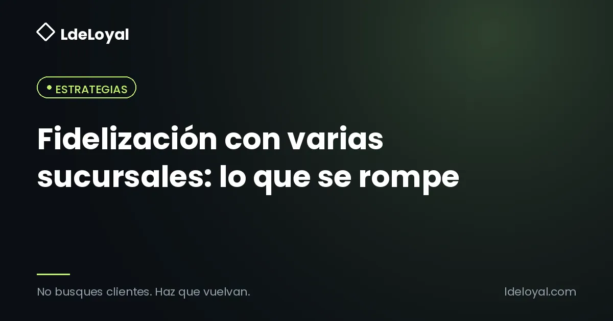 Fidelización con varias sucursales: lo que se rompe