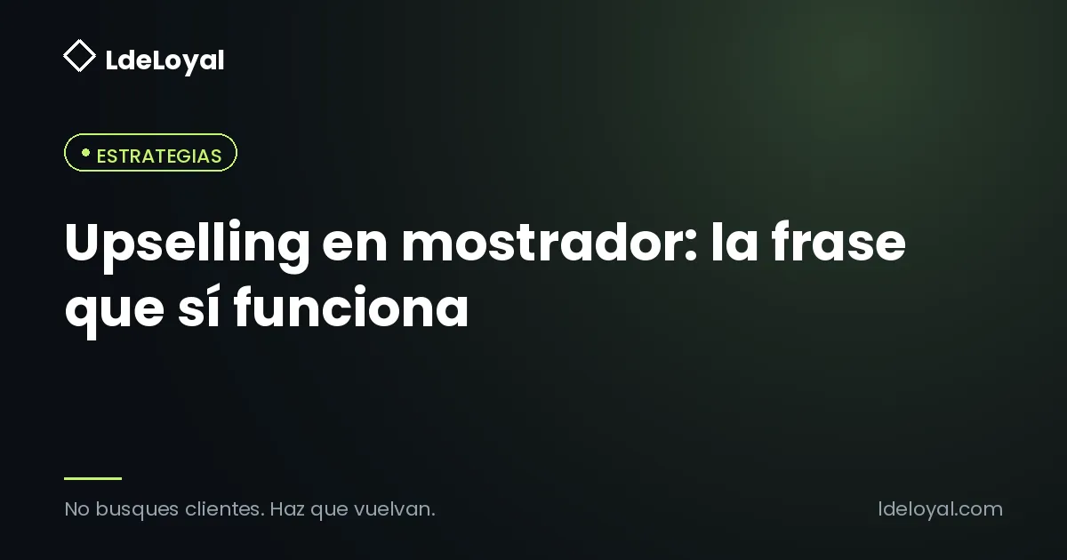 Upselling en mostrador: la frase que sí funciona