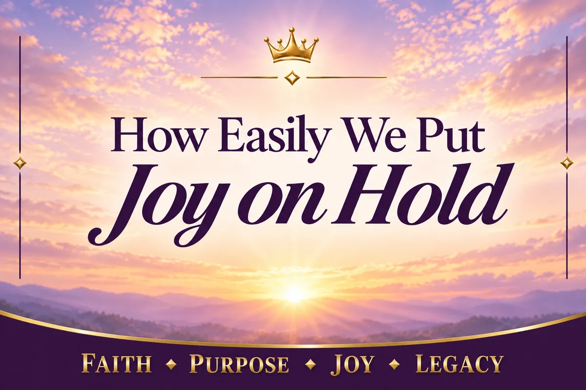 How Easily We Put Joy on Hold