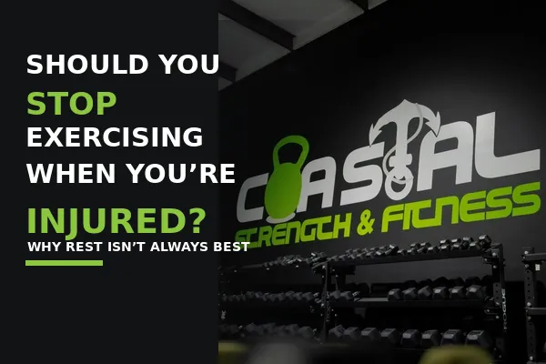 Coastal Strength & Fitness gym with the title “Should You Stop Exercising When You’re Injured?” and subtitle “Why Rest Isn’t Always Best.”