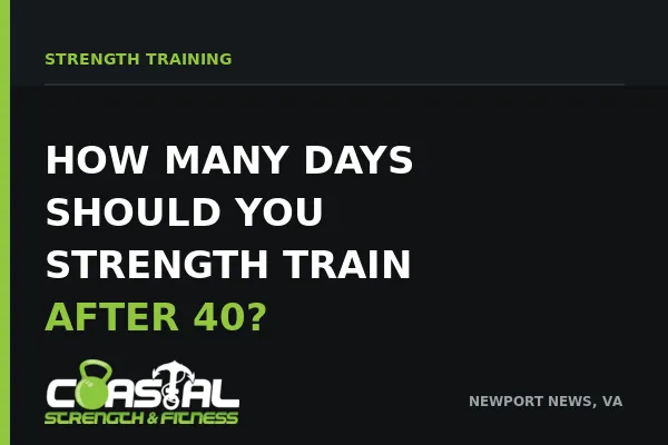Coastal Strength & Fitness blog cover titled “How Many Days Should You Strength Train After 40?” for adults seeking strength training guidance in Newport News, Virginia.