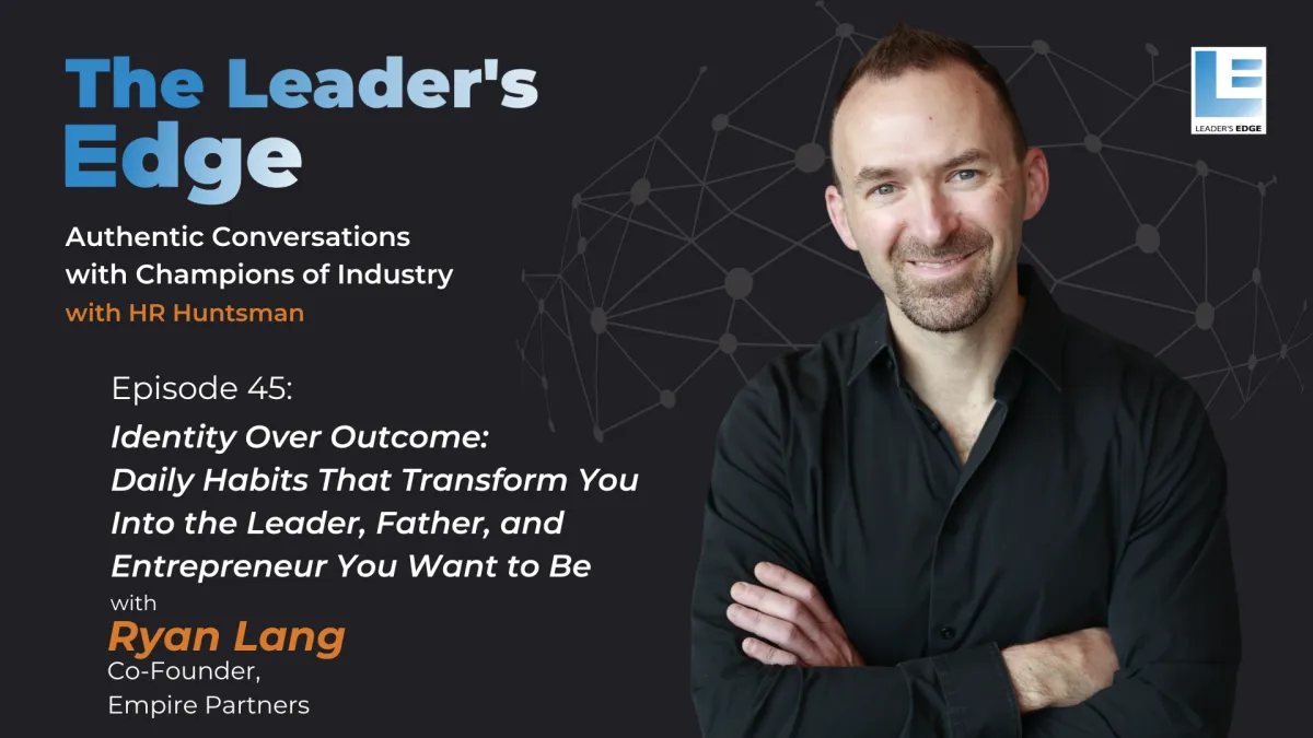 45 - Identity Over Outcome: Daily Habits That Transform You Into the Leader, Father, and Entrepreneur You Want to Be