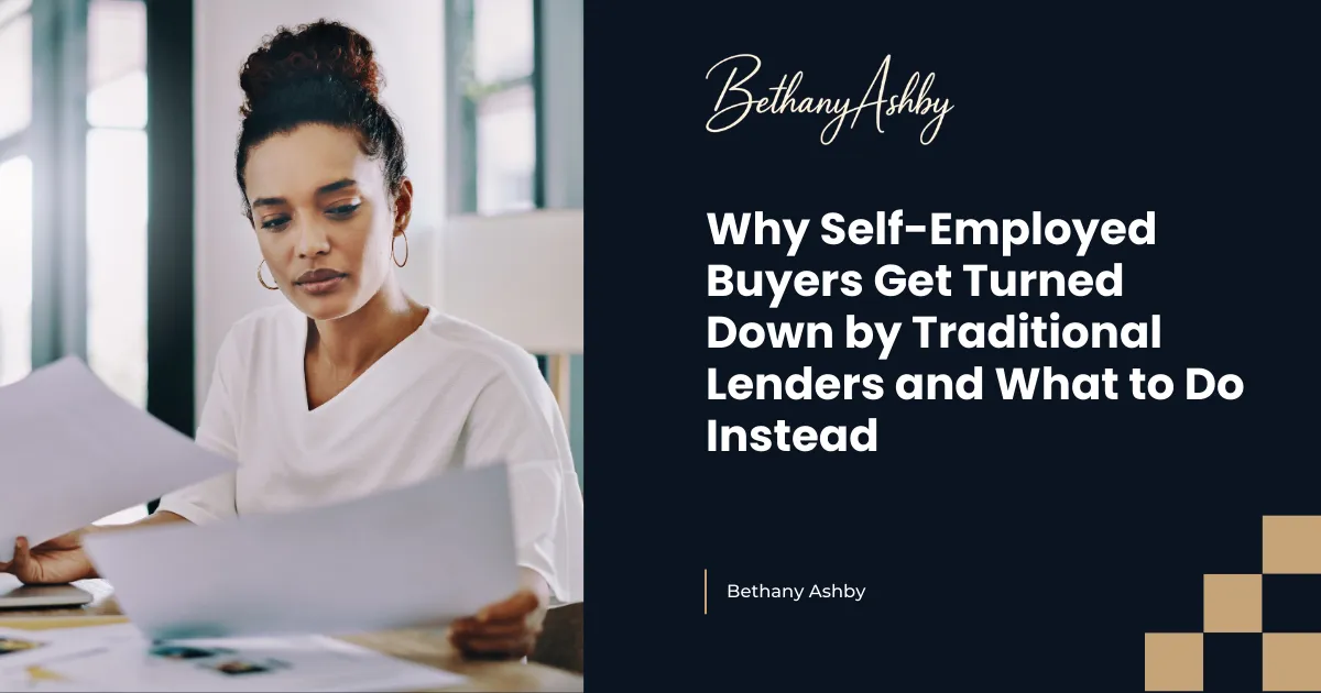 Why Self-Employed Buyers Get Turned Down by Traditional Lenders and What to Do Instead