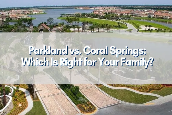 Parkland vs. Coral Springs: Which Is Right for Your Family?