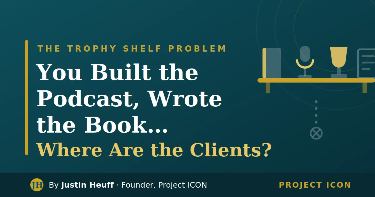 You Built the Podcast, Wrote the Book… So Where Are the Clients?