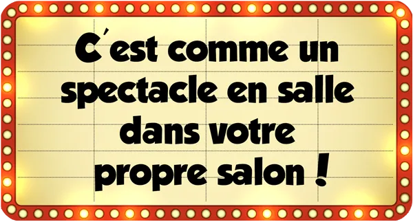 C'est comme un spectacle en salle dans votre propre salon