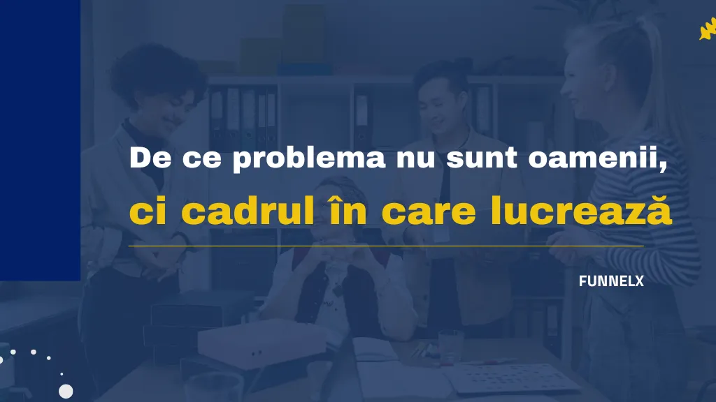 De ce problema nu sunt oamenii, ci cadrul în care lucrează