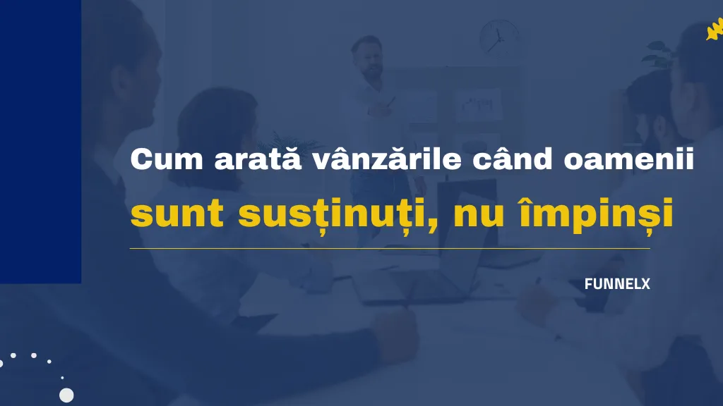 Cum arată vânzările când oamenii sunt susținuți, nu împinși