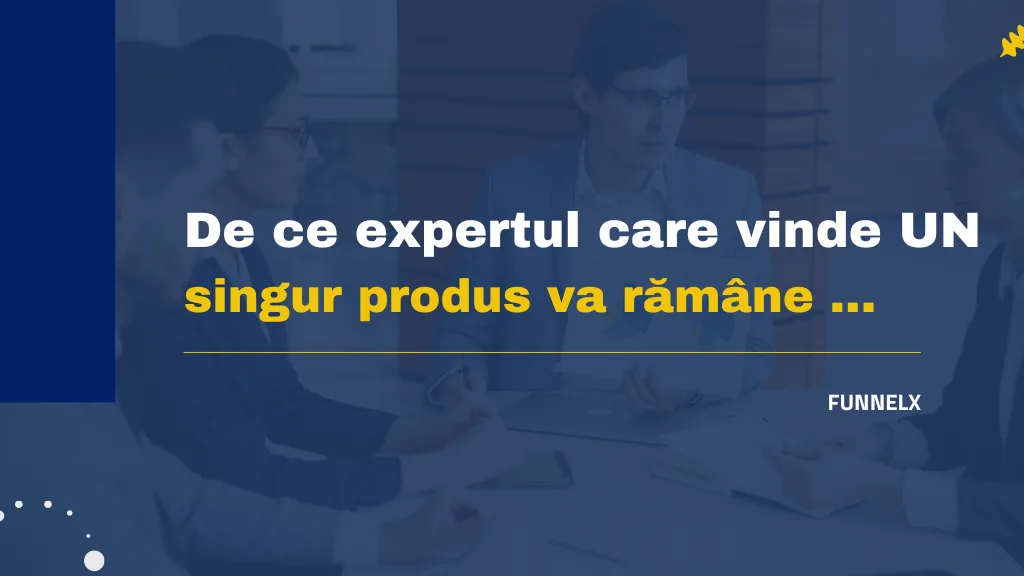 De ce expertul care vinde UN singur produs va rămâne mereu dependent de el însuși — și ce poți face diferit