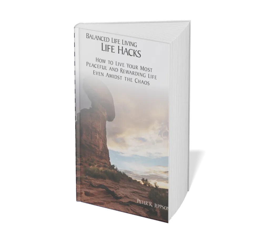 Balanced Life Living Life Hacks book by Peter R. Jeppson – self-help guide for peaceful and rewarding living, personal growth, stress management, and life balance tips