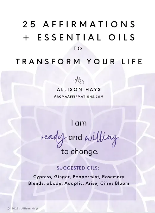 25 Affirmation + Essential Oils to Transform Your Life.   I am ready and willing to change.   Suggested oils:  cypress, ginger, peppermint, rosemary, abode, adaptiv, arise, citrus bloom