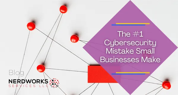 The #1 Cybersecurity Mistake Small Businesses Make