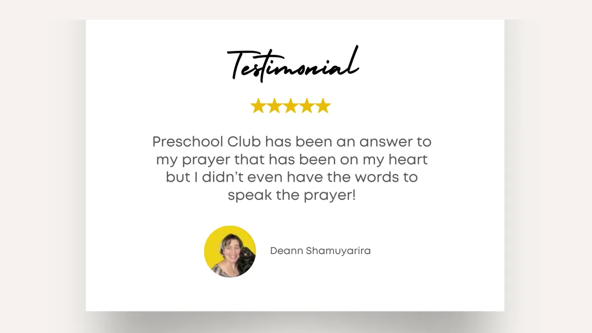 Testimonial - Preschool Club has been an answer to my prayer that has been on my heart but I didn't even have the words to speak the prayer! - Deann Shamuyarira