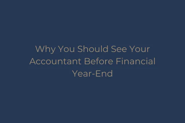 Why You Should See Your Accountant Before Financial Year-End