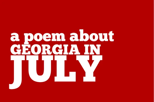 A poem about Georgia in July