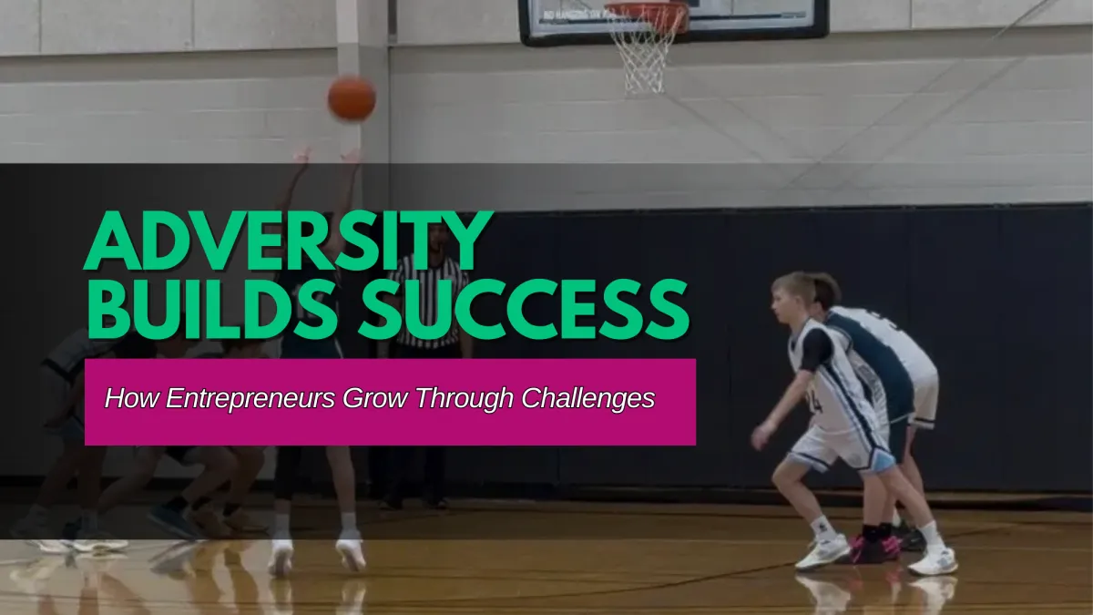 Adversity Builds Success: How Entrepreneurs Grow Through Challenges