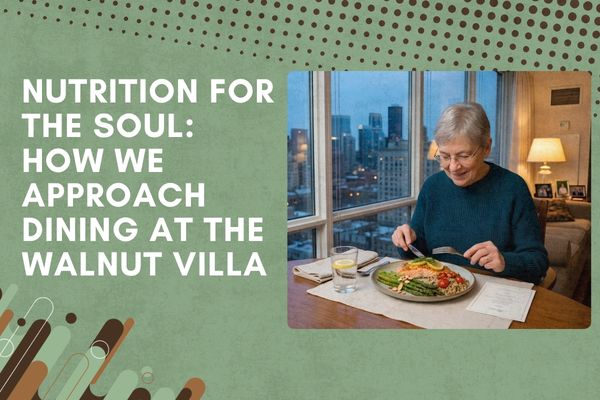 Nutrition for the Soul: How We Approach Dining at The Walnut Villa