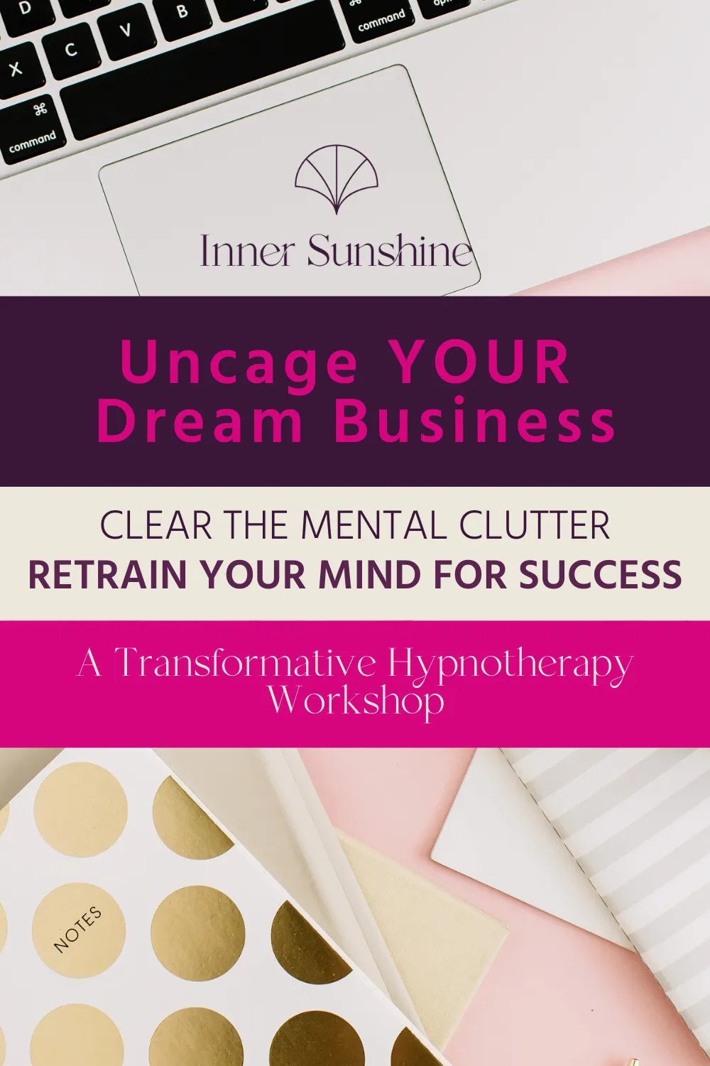 uncage your dream business - clear the mental clutter retain your mind for success a transformational hypnotherapy workshop from inner sunshine LLC and ashley hutt