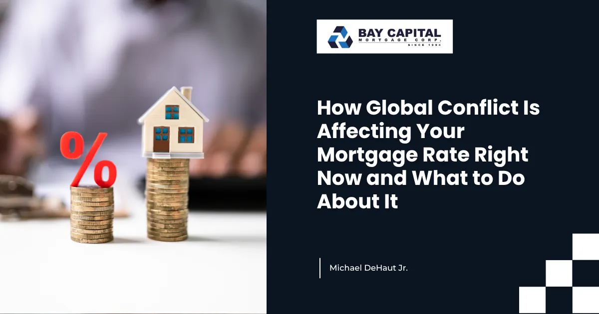 How Global Conflict Is Affecting Your Mortgage Rate Right Now and What to Do About It
