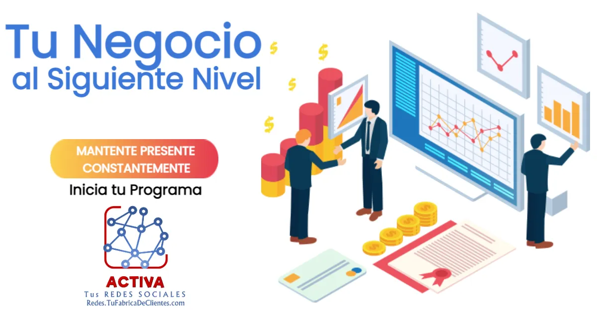 Tu negocio al siguiente nivel: Mantente Presente en la Mente de tu Cliente. Programa de Activación de tus Redes Sociales