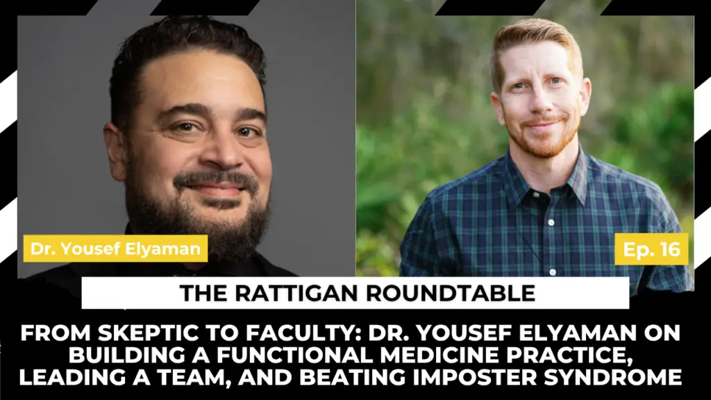 From Skeptic to Faculty: How Dr. Yousef Elyaman Built a 60-Person Functional Medicine Practice I Dr. Yousef Elyaman on The Rattigan Roundtable