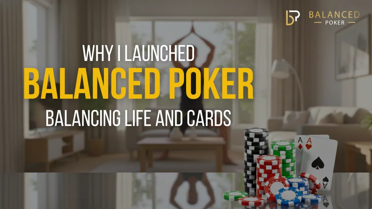 Why I Launched Balanced Poker – Balancing Life and Cards