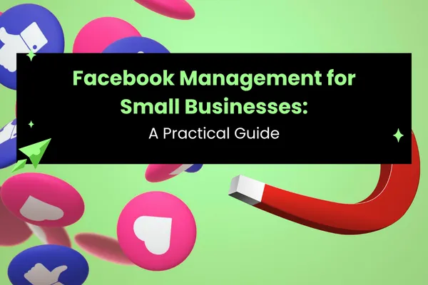 Facebook Management for Small Businesses: A Practical Guide