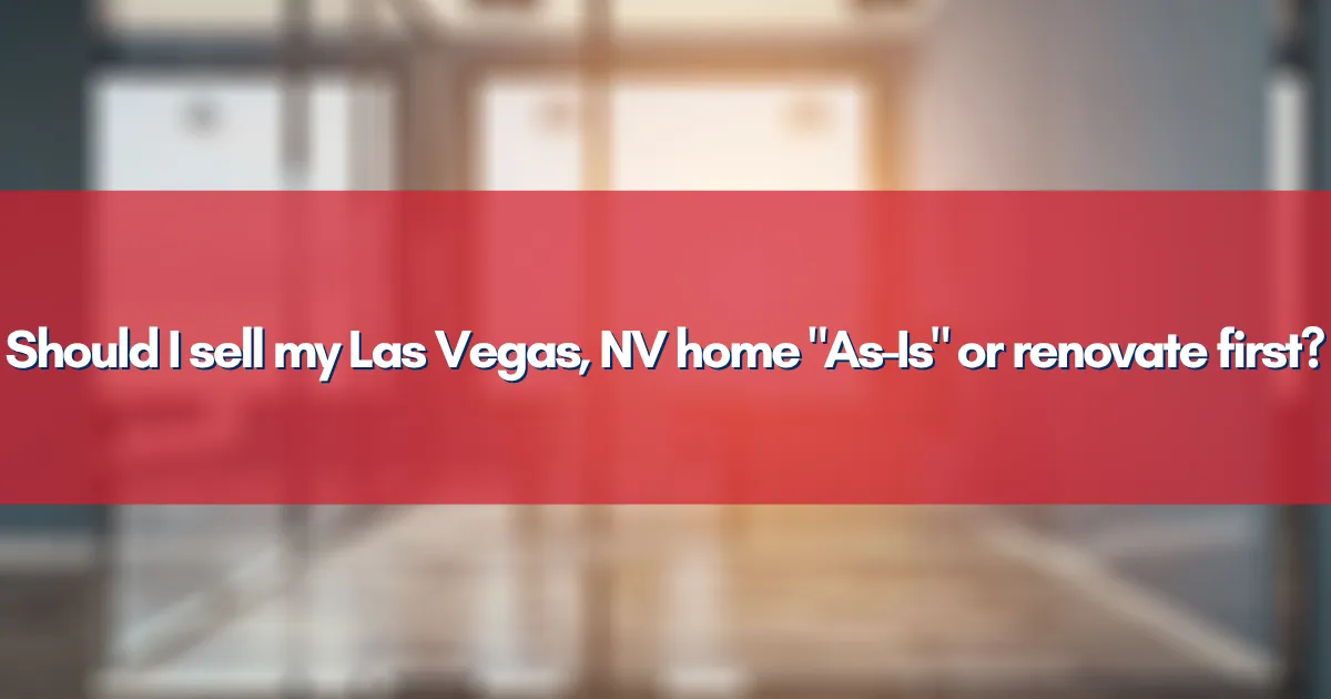 Should I sell my Las Vegas, NV home "As-Is" or renovate first?