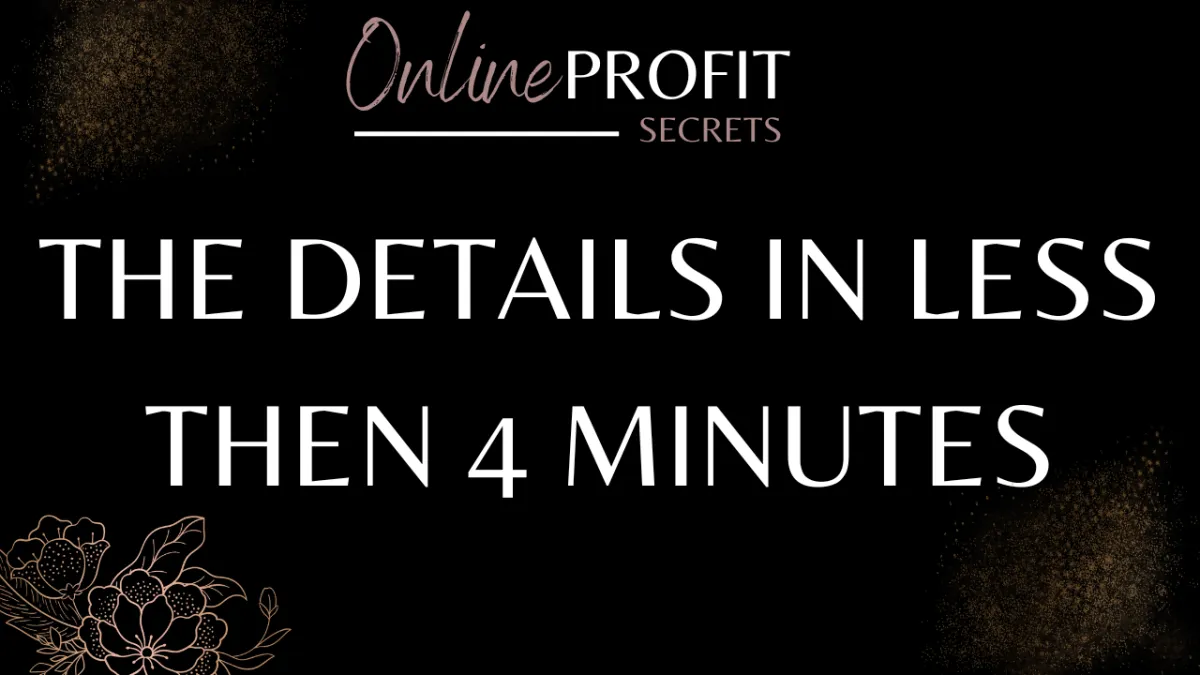 Watch a quick 4-minute video to learn how the Online Profit Secrets system works.
