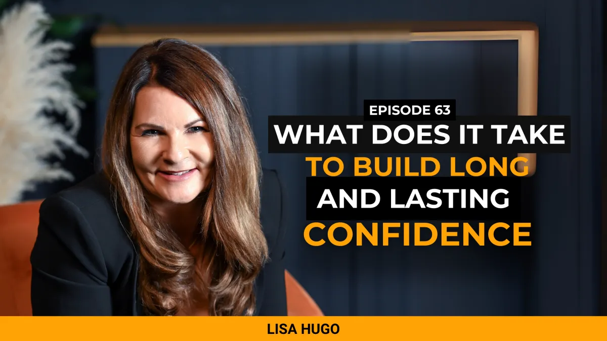 #63: What does it take to build deep and lasting confidence?