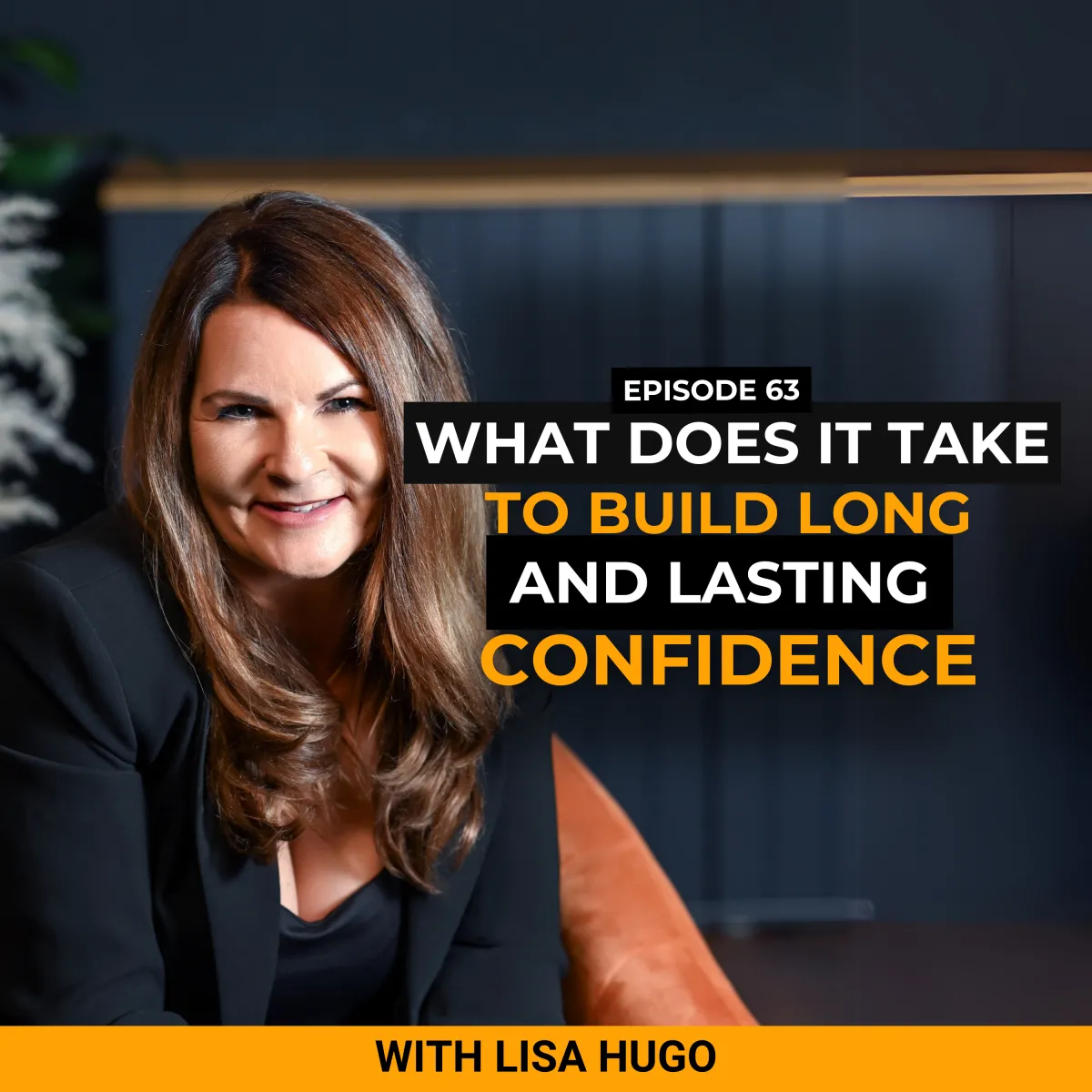 #63: What does it take to build deep and lasting confidence?