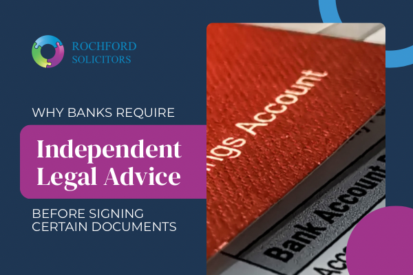 Why Banks Require Independent Legal Advice Before Signing Certain Documents