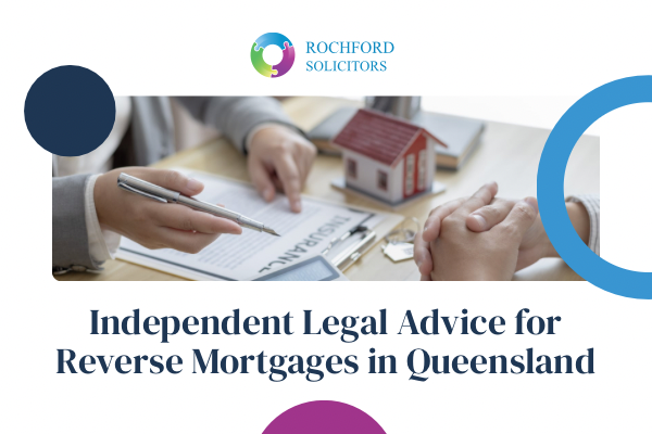 ndependent Legal Advice for Reverse Mortgages in Queensland