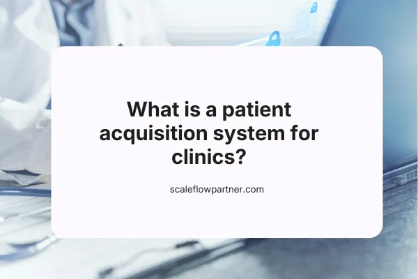 What Is A Patient Acquisition System For Clinics?