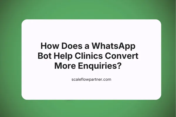 How Does a WhatsApp Bot Help Clinics Convert More Enquiries?
