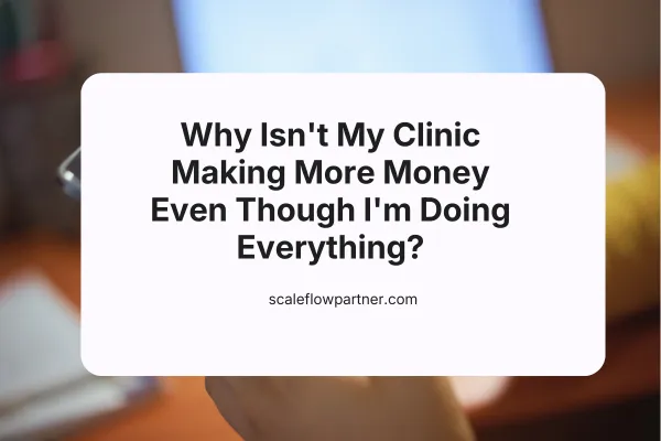 Why Isn't My Clinic Making More Money Even Though I'm Doing Everything?