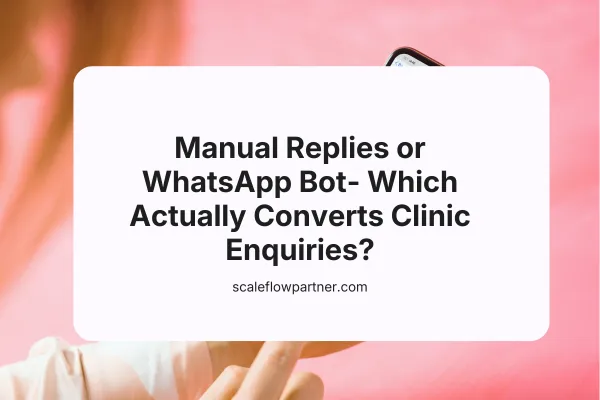 Manual Replies or WhatsApp Bot - Which Actually Converts Clinic Enquiries?