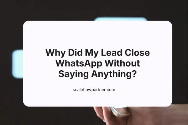 Why Did My Lead Close WhatsApp Without Saying Anything?