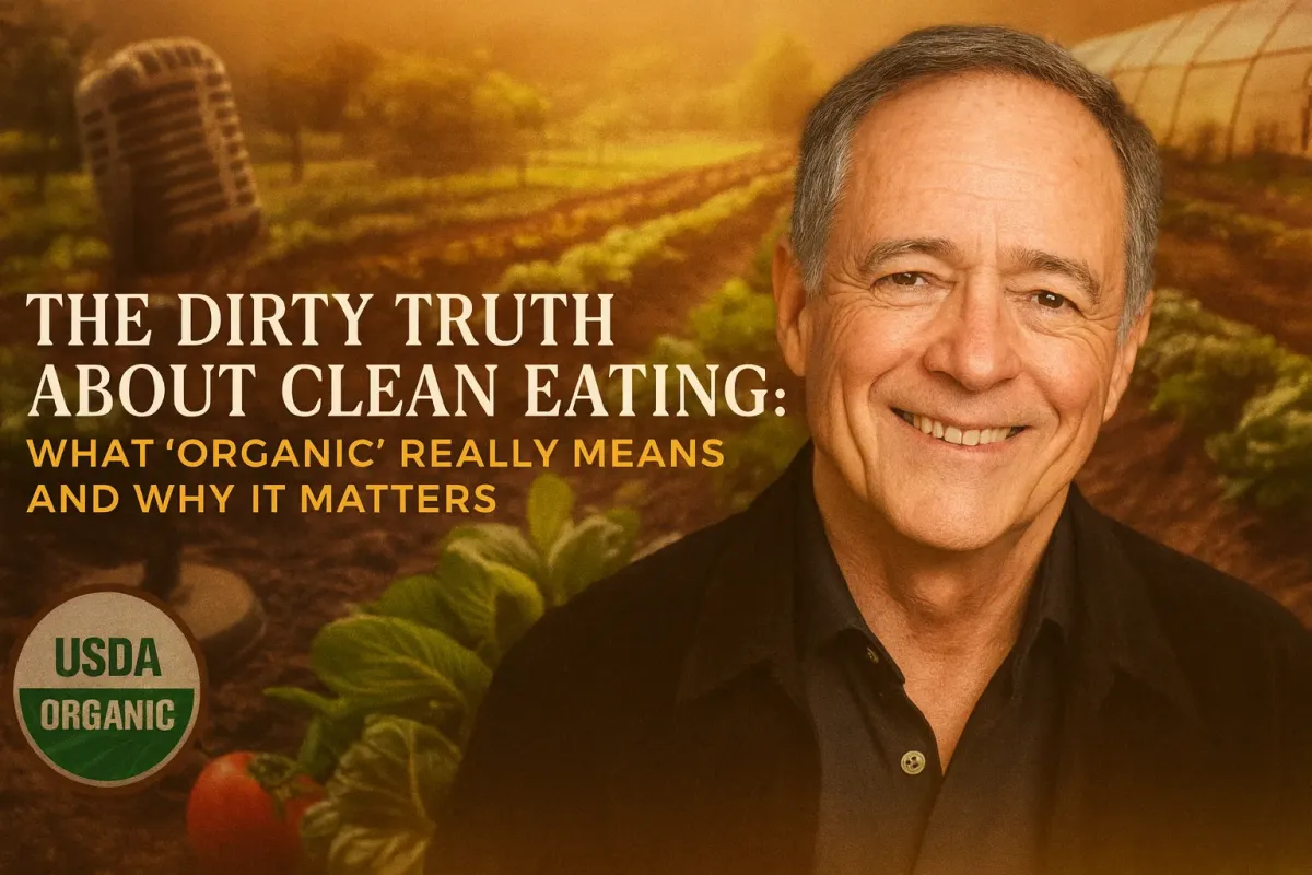 The Dirty Truth About Clean Eating: What 'Organic' Really Means and Why It Matters