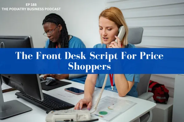Podiatry Business Podcast Ep 188 The Front Desk Script For Price Shoppers