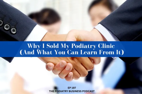 Why I Sold My Podiatry Clinic (And What You Can Learn From It)