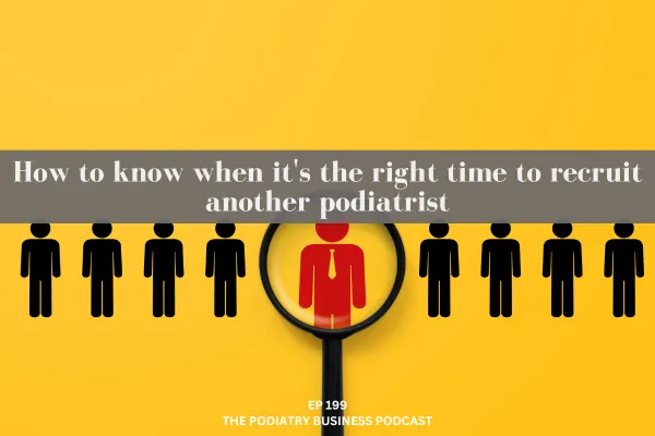 Podiatry Business Podcast Ep 199 How to know when it's the right time to recruit another podiatrist