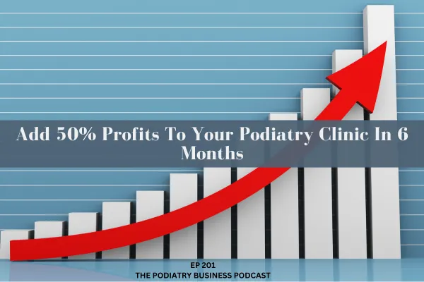Add 50% Profits To Your Podiatry Clinic In 6 Months