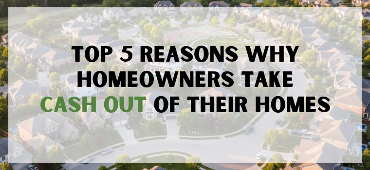 Top 5 Reasons Why Homeowners Take Cash Out of Their Homes