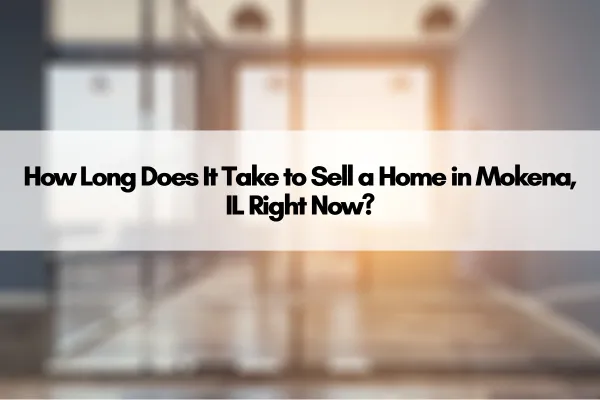 How Long Does It Take to Sell a Home in Mokena, IL Right Now?
