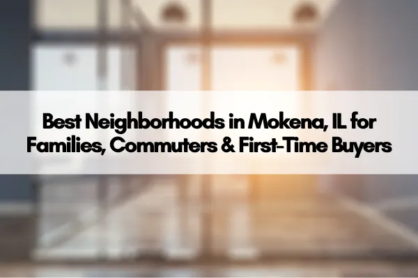 Best Neighborhoods in Mokena, IL for Families, Commuters & First-Time Buyers