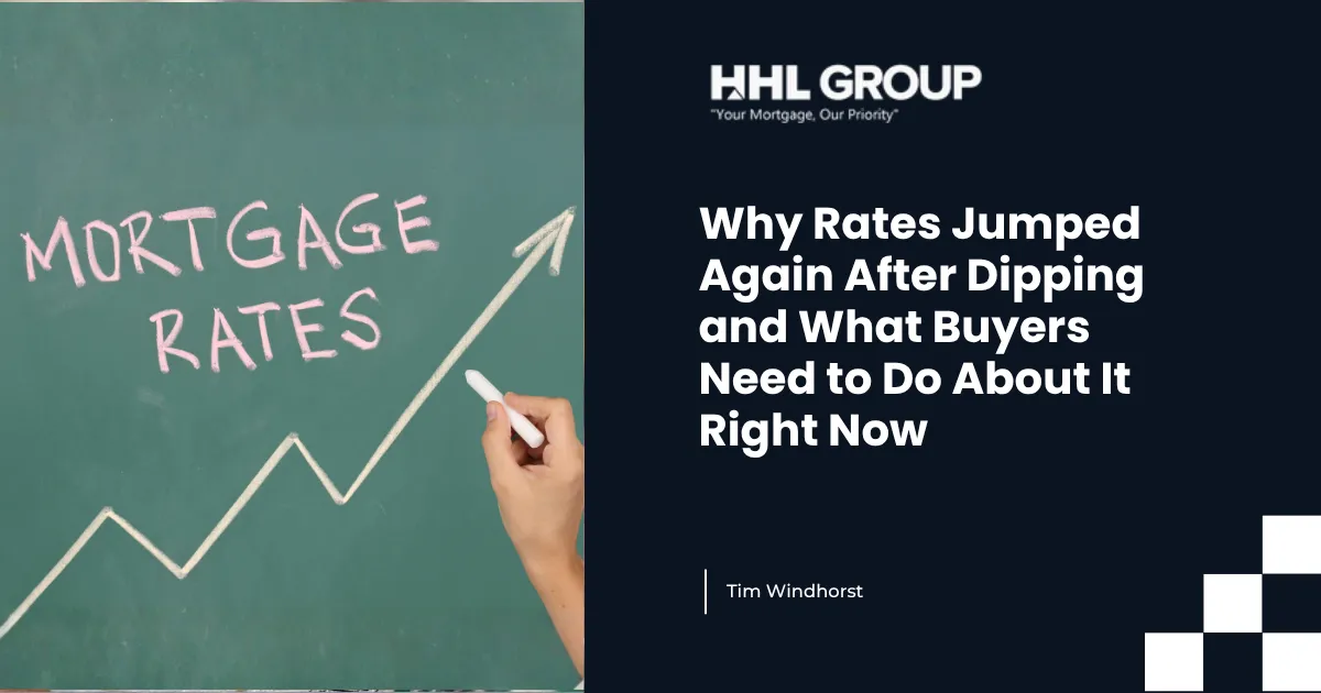 Why Rates Jumped Again After Dipping and What Buyers Need to Do About It Right Now
