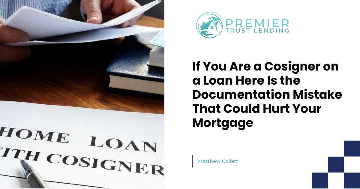 If You Are a Cosigner on a Loan Here Is the Documentation Mistake That Could Hurt Your Mortgage