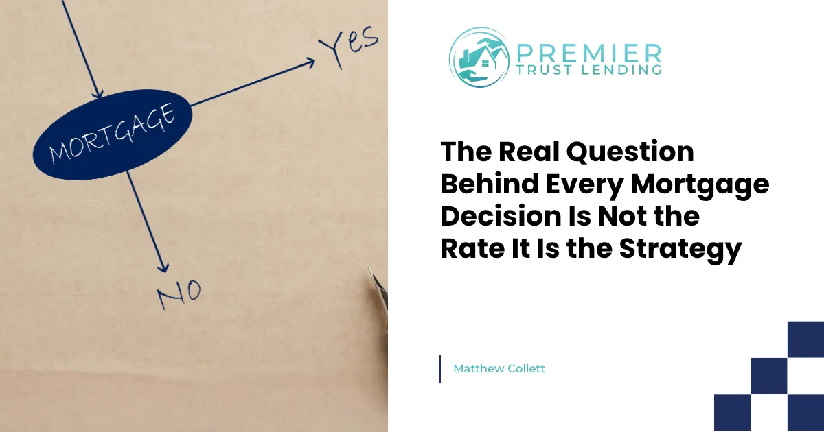 The Real Question Behind Every Mortgage Decision Is Not the Rate It Is the Strategy