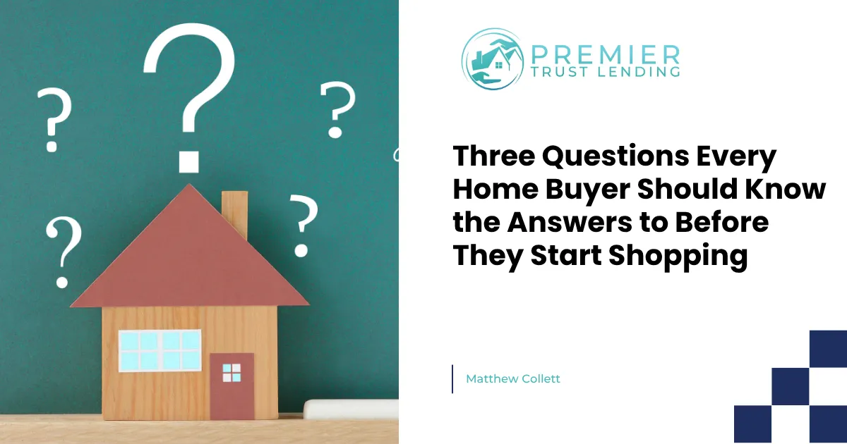 Three Questions Every Home Buyer Should Know the Answers to Before They Start Shopping